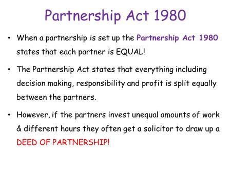 Partnership Act 1980 When a partnership is set up the Partnership Act 1980 states that each partner is EQUAL! The Partnership Act states that everything.