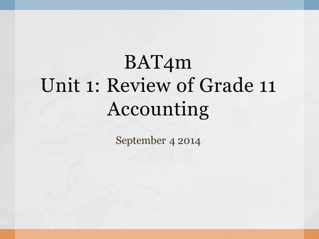 BAT4m Unit 1: Review of Grade 11 Accounting September 4 2014.