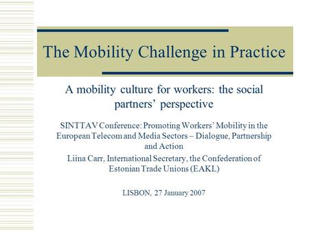 The Mobility Challenge in Practice A mobility culture for workers: the social partners’ perspective SINTTAV Conference: Promoting Workers’ Mobility in.