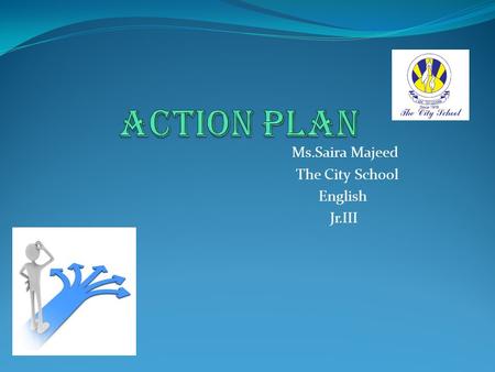 Ms.Saira Majeed The City School English Jr.III  Adapt 21 st century’s teaching approaches to develop students’ understanding of the language skills.