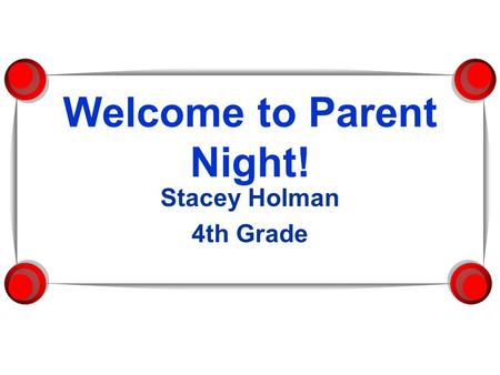 Welcome to Parent Night! Stacey Holman 4th Grade.