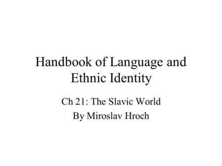 Handbook of Language and Ethnic Identity Ch 21: The Slavic World By Miroslav Hroch.