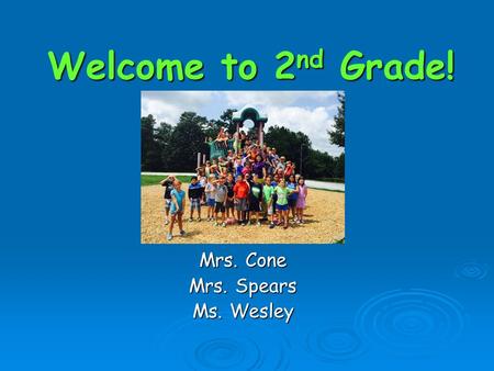 Welcome to 2 nd Grade! Mrs. Cone Mrs. Spears Ms. Wesley.