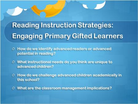 Reading Instruction Strategies: Engaging Primary Gifted Learners How do we identify advanced readers or advanced potential in reading? What instructional.