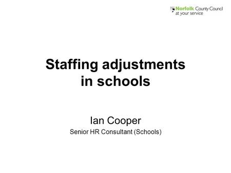 Staffing adjustments in schools Ian Cooper Senior HR Consultant (Schools)