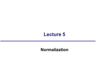 Lecture 5 Normalization. Objectives The purpose of normalization. How normalization can be used when designing a relational database. The potential problems.