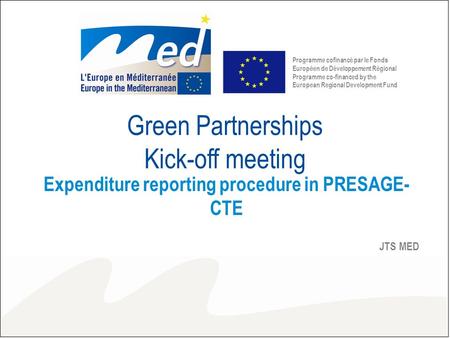 Green Partnerships Kick-off meeting Expenditure reporting procedure in PRESAGE- CTE JTS MED Programme cofinancé par le Fonds Européen de Développement.