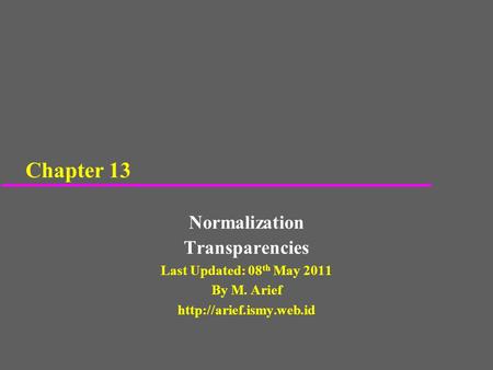 Chapter 13 Normalization Transparencies Last Updated: 08 th May 2011 By M. Arief