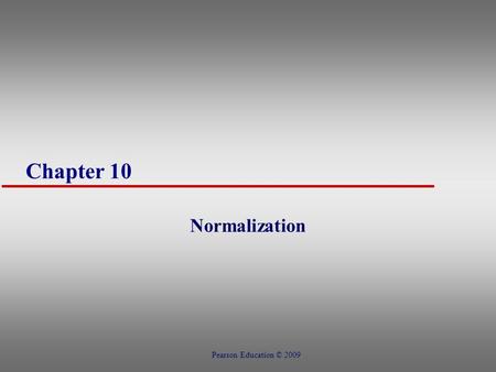 Chapter 10 Normalization Pearson Education © 2009.