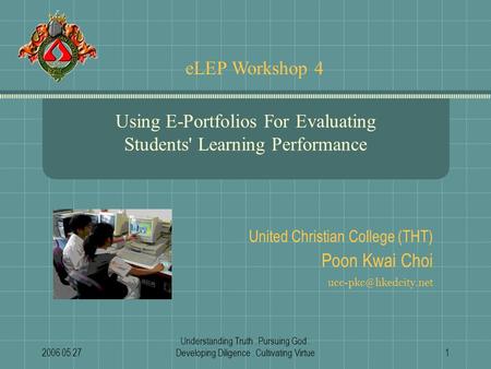 2006 05 27 Understanding Truth. Pursuing God. Developing Diligence. Cultivating Virtue1 Using E-Portfolios For Evaluating Students' Learning Performance.