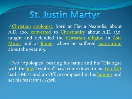 Christian apologist, born at Flavia Neapolis, about A.D. 100, converted to Christianity about A.D. 130, taught and defended the Christian religion in Asia.