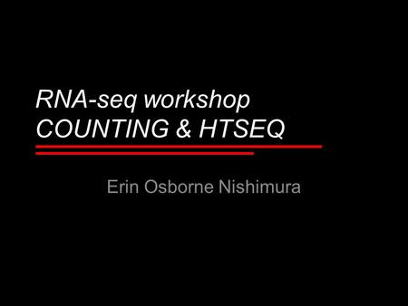 RNA-seq workshop COUNTING & HTSEQ Erin Osborne Nishimura.