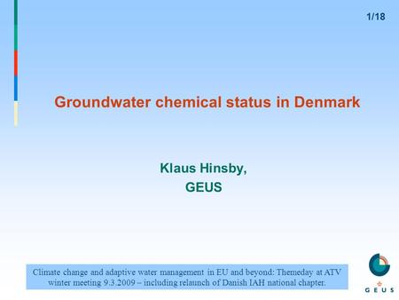 Groundwater chemical status in Denmark Klaus Hinsby, GEUS Climate change and adaptive water management in EU and beyond: Themeday at ATV winter meeting.