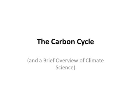 The Carbon Cycle (and a Brief Overview of Climate Science)