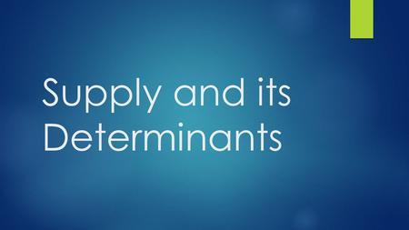 Supply and its Determinants. Supply  Just like with demand, we are going to start with thinking about markets…like the Product and Factor Markets from.