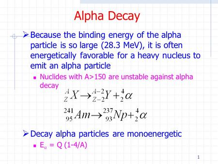 1 Alpha Decay  Because the binding energy of the alpha particle is so large (28.3 MeV), it is often energetically favorable for a heavy nucleus to emit.