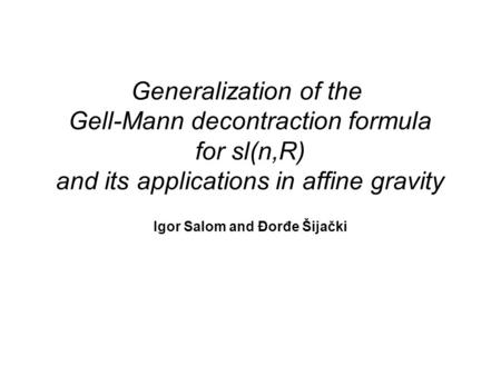 Generalization of the Gell-Mann decontraction formula for sl(n,R) and its applications in affine gravity Igor Salom and Đorđe Šijački.