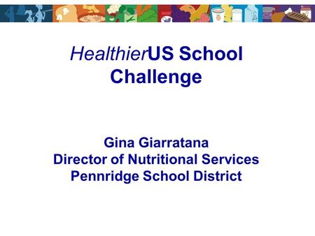 HealthierUS School Challenge Gina Giarratana Director of Nutritional Services Pennridge School District.