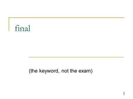 1 final (the keyword, not the exam). 2 Motivation Suppose we’ve defined an Employee class, and we don’t want someone to come along and muck it up  E.g.,