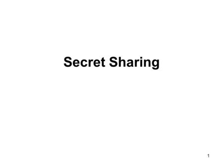 1 Secret Sharing. 2 Suppose you and your friend accidentally discovered a map that you believe would lead you to an island full of treasure. You and your.