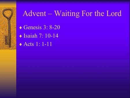 Advent – Waiting For the Lord  Genesis 3: 8-20  Isaiah 7: 10-14  Acts 1: 1-11.