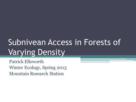 Subnivean Access in Forests of Varying Density Patrick Ellsworth Winter Ecology, Spring 2013 Mountain Research Station.