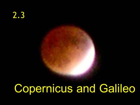 7/14/06ISP 209 - 3A1 Copernicus and Galileo 2.3 New Scientific Ideas Copernicus – published the heliocentric model. The idea that the earth was not the.