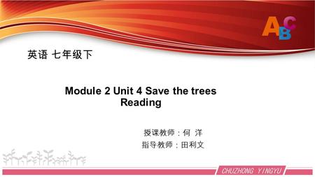 Module 2 Unit 4 Save the trees Reading 授课教师：何 洋 指导教师：田利文 英语 七年级下.