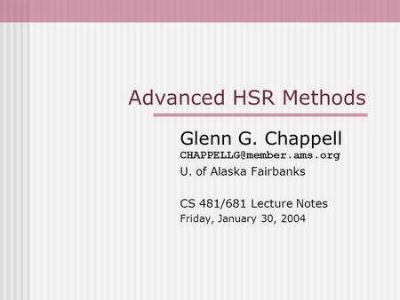 Advanced HSR Methods Glenn G. Chappell U. of Alaska Fairbanks CS 481/681 Lecture Notes Friday, January 30, 2004.