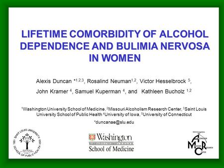 LIFETIME COMORBIDITY OF ALCOHOL DEPENDENCE AND BULIMIA NERVOSA IN WOMEN Alexis Duncan * 1,2,3, Rosalind Neuman 1,2, Victor Hesselbrock 5, John Kramer 4,