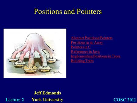 1 Jeff Edmonds York University COSC 2011 Lecture 2 Abstract Positions/Pointers Positions in an Array Pointers in C References in Java Implementing Positions.