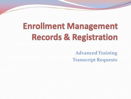 Advanced Training Transcript Requests. Topics 1. Transcript Basics 2. Transcript Pickup 3. Official Request: Online, In-Person/Mailed, Issues, Status.