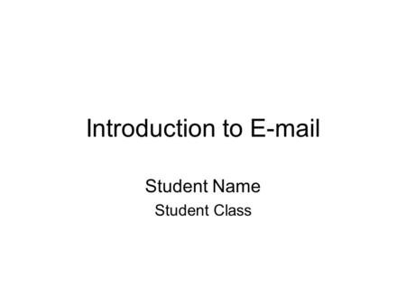 Introduction to E-mail Student Name Student Class.