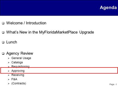 Page - 1 Agenda  Welcome / Introduction  What’s New in the MyFloridaMarketPlace Upgrade  Lunch  Agency Review  General Usage  Catalogs  Requisitioning.