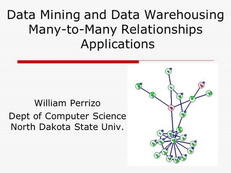 Data Mining and Data Warehousing Many-to-Many Relationships Applications William Perrizo Dept of Computer Science North Dakota State Univ.