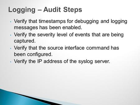 Verify that timestamps for debugging and logging messages has been enabled. Verify the severity level of events that are being captured. Verify that the.