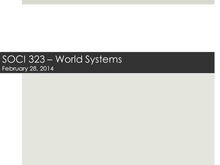 SOCI 323 – World Systems February 28, 2014. The Modern World-System as a Capitalist World Economy - Immanuel Wallerstein World economy is not bounded.