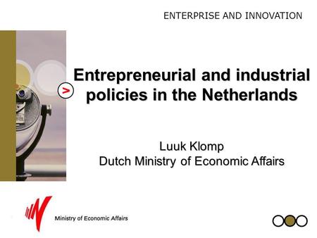 08-03-2005; 05004.ppt 1 ENTERPRISE AND INNOVATION Entrepreneurial and industrial policies in the Netherlands Luuk Klomp Dutch Ministry of Economic Affairs.