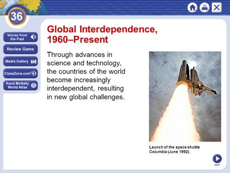 NEXT Launch of the space shuttle Columbia (June 1992). Global Interdependence, 1960–Present Through advances in science and technology, the countries of.