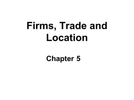 Firms, Trade and Location Chapter 5. Distance in economics  The relevance of transportation costs ( Box 5.1 )  CIF (cost, insurance, freight)  FOB.