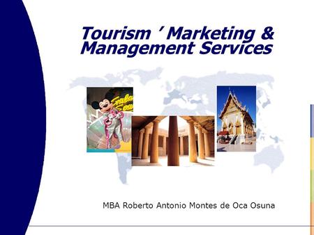 Tourism ’ Marketing & Management Services MBA Roberto Antonio Montes de Oca Osuna.