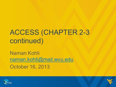 ACCESS (CHAPTER 2-3 continued) Naman Kohli  October 16, 2013 1.