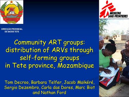 Community ART groups: distribution of ARVs through self-forming groups in Tete province, Mozambique Tom Decroo, Barbara Telfer, Jacob Maïkéré, Sergio Dezembro,