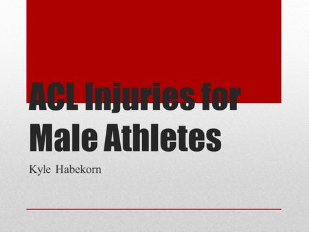 ACL Injuries for Male Athletes Kyle Habekorn. Background of the Study Injuries are part of any sport ACL injuries are becoming more frequent The “tear”