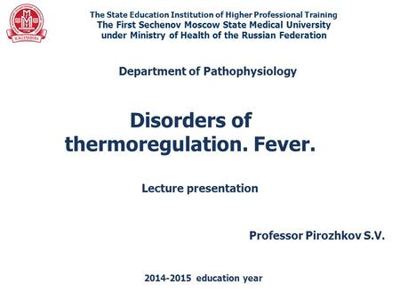 Disorders of thermoregulation. Fever. The State Education Institution of Higher Professional Training The First Sechenov Moscow State Medical University.