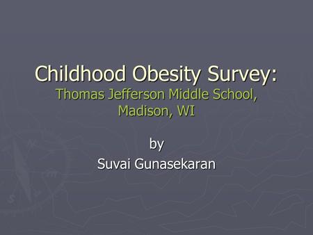 Childhood Obesity Survey: Thomas Jefferson Middle School, Madison, WI by Suvai Gunasekaran.