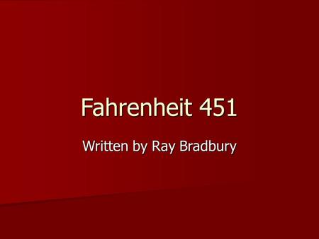 Fahrenheit 451 Written by Ray Bradbury. Who is Ray Bradbury? a) Quietly take your seat a) Quietly take your seat b) Place backpack under your desk b)