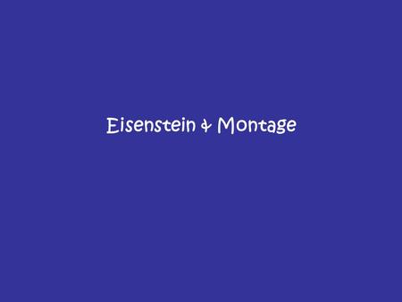 Eisenstein & Montage. Eisenstein’s five principles of montage are: Metric Montage: The joining together of several shots so as to make the best use of.