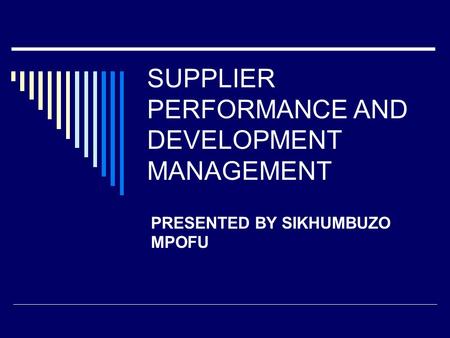 SUPPLIER PERFORMANCE AND DEVELOPMENT MANAGEMENT PRESENTED BY SIKHUMBUZO MPOFU.