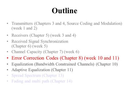 Outline Transmitters (Chapters 3 and 4, Source Coding and Modulation) (week 1 and 2) Receivers (Chapter 5) (week 3 and 4) Received Signal Synchronization.